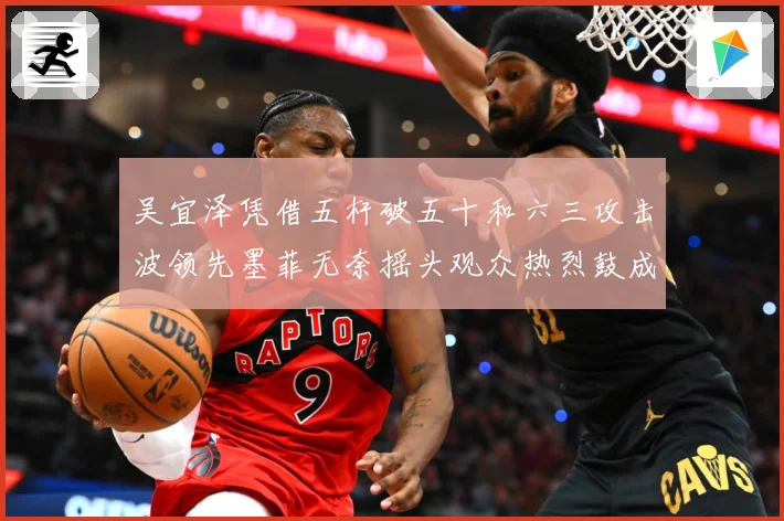吴宜泽凭借五杆破五十和六三攻击波领先墨菲无奈摇头观众热烈鼓成长观察：最新赛事动态与深度分析