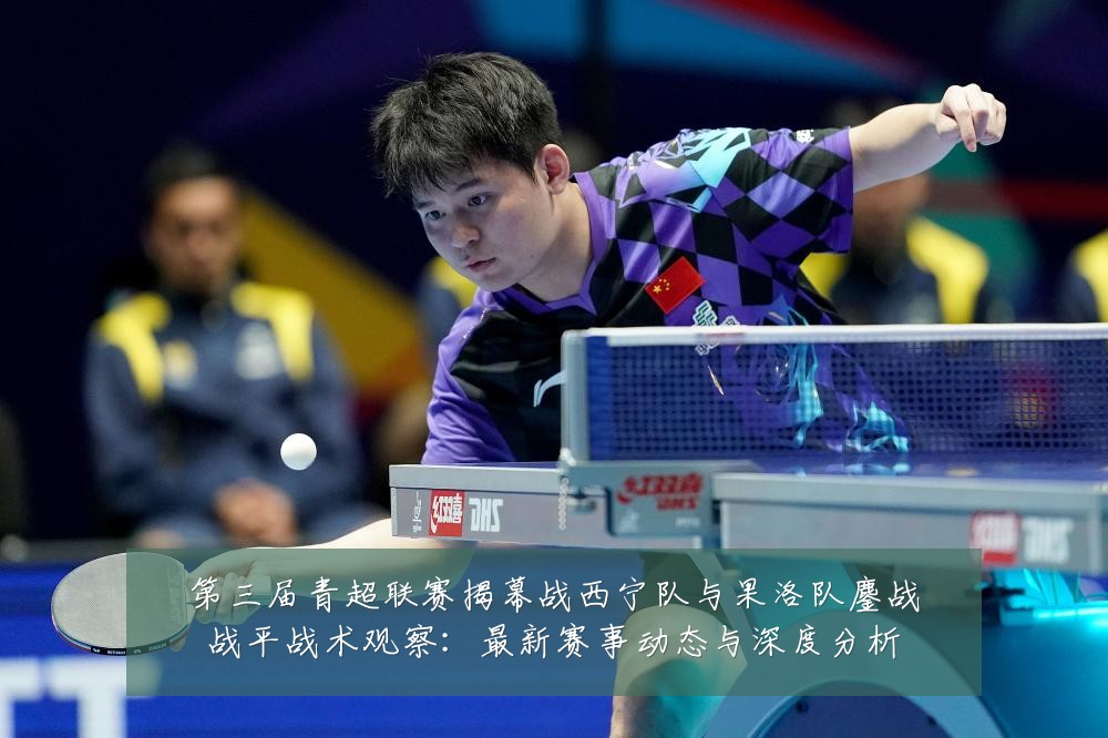 第三届青超联赛揭幕战西宁队与果洛队鏖战战平战术观察：最新赛事动态与深度分析