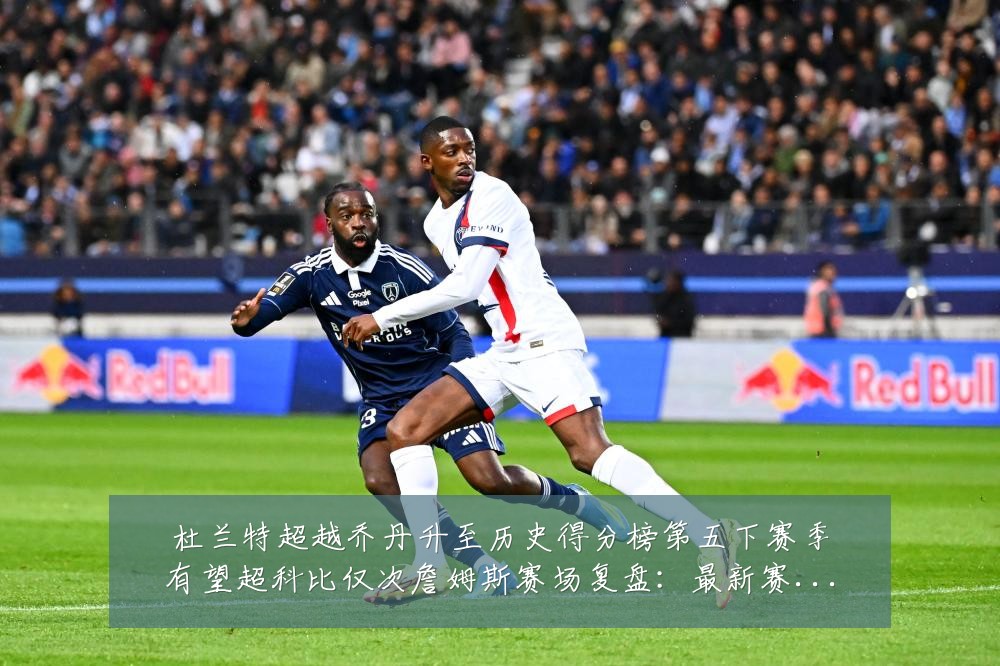 杜兰特超越乔丹升至历史得分榜第五下赛季有望超科比仅次詹姆斯赛场复盘:最新赛事动态与深度分析